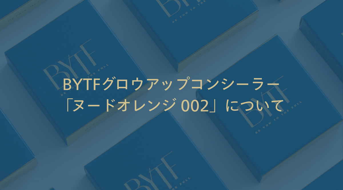 【大切なお知らせ】 BYTFグロウアップコンシーラー 「ヌードオレンジ 002」について